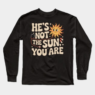 Cy Quote He Is Not The Sun, You Are, Positive Smiling Sun Long Sleeve T-Shirt